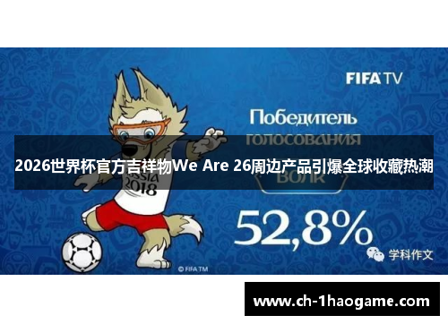 2026世界杯官方吉祥物We Are 26周边产品引爆全球收藏热潮