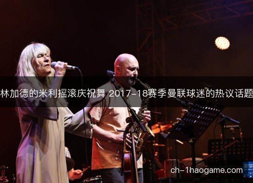 林加德的米利摇滚庆祝舞 2017-18赛季曼联球迷的热议话题 林加德的米利摇滚庆祝舞 2017-18赛季曼联球迷的热议话题